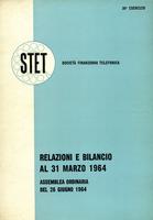 STET Società finanziaria telefonica. Relazioni e bilancio al 31 marzo 1964.