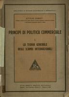 Principi di Politica commerciale : I. La Teoria generale degli scambi internazionali