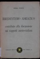 Irredentismo adriatico : contributo alla discussione sui rapporti austro-italiani