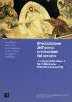 Divinizzazione dell'uomo e redenzione del peccato. Le teologie della salvezza nel cristianesimo di Oriente e di Occidente