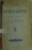 Risparmio ed agricoltura : studi economici intorno alla sovrimposta, alle casse di risparmio, al credito agrario ed ipotecario, al patto colonico, alla cooperazione agraria
