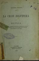 La crisi zolfifera in Sicilia : studio delle condizioni giuridiche, economiche e sociali della proprietà, della coltivazione delle zolfare e del commercio degli zolfi